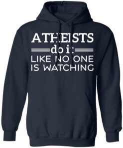 Atheists do it like no one is watching shirt 8