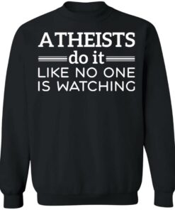 Atheists do it like no one is watching shirt 9