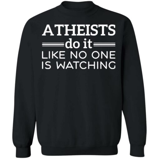 Atheists do it like no one is watching shirt