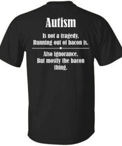 Autism is not a tragedy running out of bacon is shirt