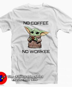 Baby Yoda No Coffe No Work T-Shirt Cheap Baby Yoda No Coffe No Work T-Shirt Cheap