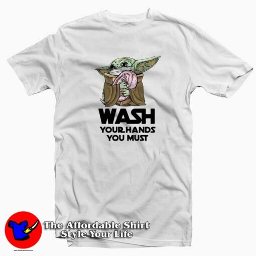 Baby Yoda Wash Your Hands You Must Coronavirus T-Shirt Cheap