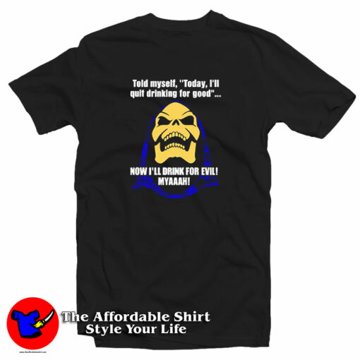 Bad Skeletor Told Myself Today I’ll Quit Drinking T-Shirt