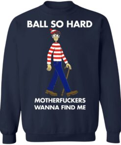 Ball so hard motherfuckers wanna find me shirt Ball so hard motherfuckers wanna find me shirt