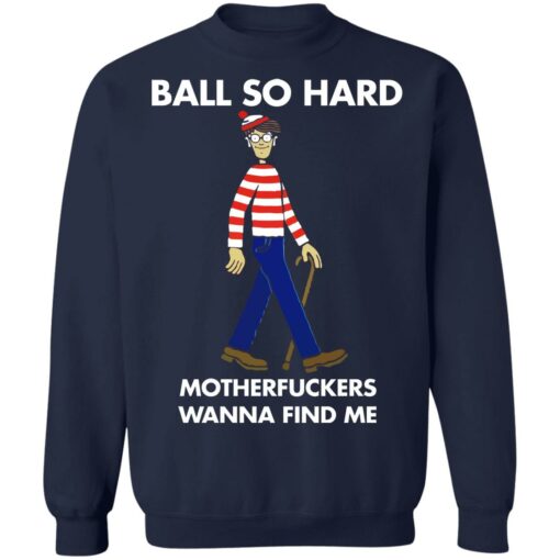 Ball so hard motherfuckers wanna find me shirt