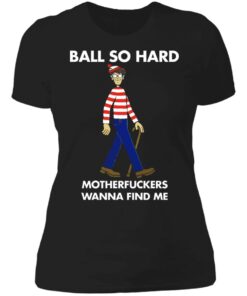 Ball so hard motherfuckers wanna find me shirt 2 Ball so hard motherfuckers wanna find me shirt 2