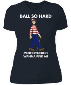 Ball so hard motherfuckers wanna find me shirt 3 Ball so hard motherfuckers wanna find me shirt 3