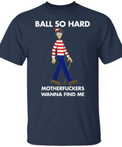 Ball so hard motherfuckers wanna find me shirt 4 Ball so hard motherfuckers wanna find me shirt 4