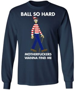 Ball so hard motherfuckers wanna find me shirt 6 Ball so hard motherfuckers wanna find me shirt 6