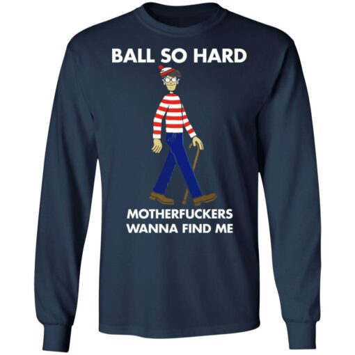 Ball so hard motherfuckers wanna find me shirt