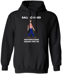 Ball so hard motherfuckers wanna find me shirt 7 Ball so hard motherfuckers wanna find me shirt 7