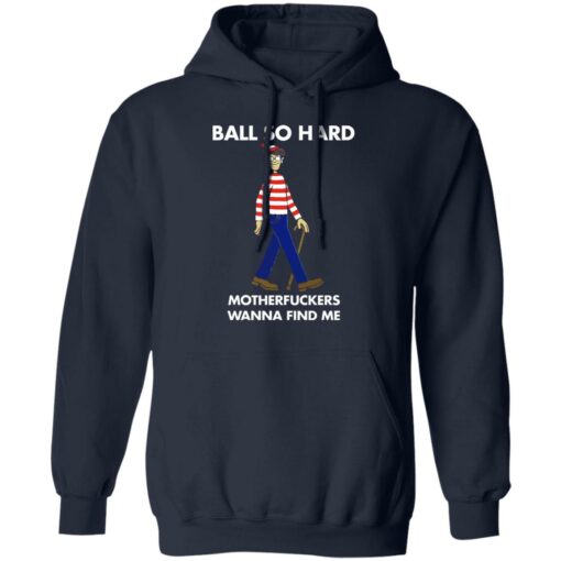 Ball so hard motherfuckers wanna find me shirt