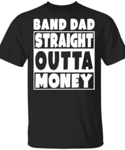 Band dad straight outta money shirt Band dad straight outta money shirt
