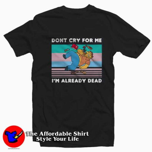 Barney Gumble Dont Cry For Me I’m Already Dead T-shirt On Sale