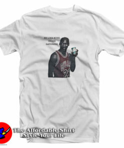 Be Like Mike Drink Michael Jordan Gatorade T-Shirt Be Like Mike Drink Michael Jordan Gatorade T-Shirt