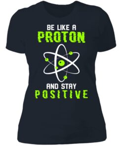 Be like a proton and stay positive shirt 3 Be like a proton and stay positive shirt 3
