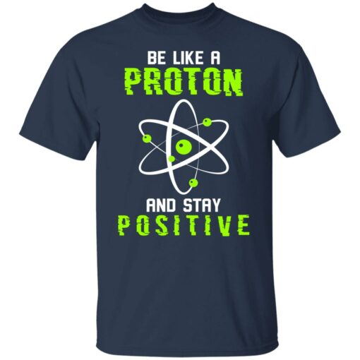 Be like a proton and stay positive shirt