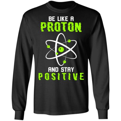 Be like a proton and stay positive shirt