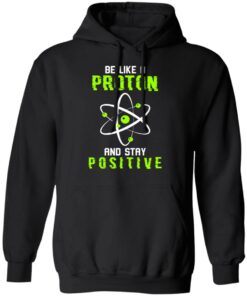 Be like a proton and stay positive shirt 7 Be like a proton and stay positive shirt 7