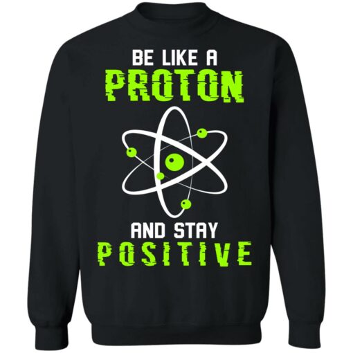 Be like a proton and stay positive shirt