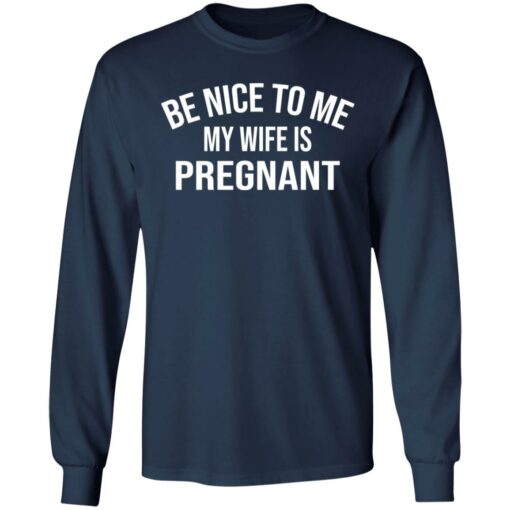 Be nice to me my wife is pregnant shirt