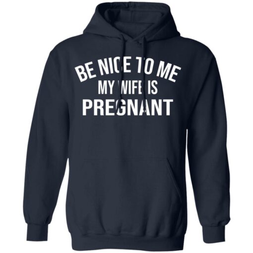 Be nice to me my wife is pregnant shirt