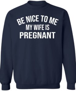 Be nice to me my wife is pregnant shirt 8