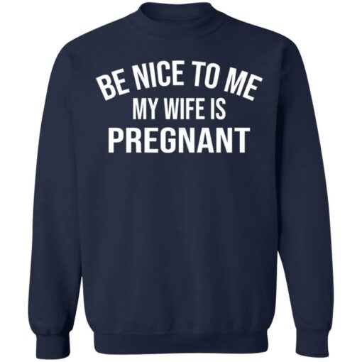 Be nice to me my wife is pregnant shirt