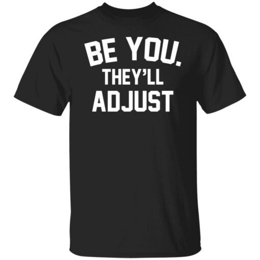 Be you they’ll adjust shirt