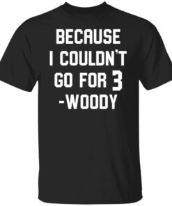 Because i couldn’t go for 3 woody shirt Because i couldn’t go for 3 woody shirt