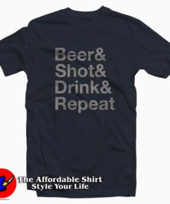 Beer & Shot & Drink & Repeat T-Shirt Beer & Shot & Drink & Repeat T-Shirt