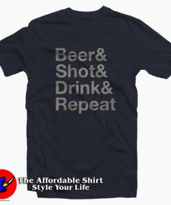 Beer & Shot & Drink & Repeat T-Shirt Beer & Shot & Drink & Repeat T-Shirt