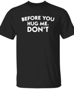 Before you hug me don’t shirt Before you hug me don’t shirt