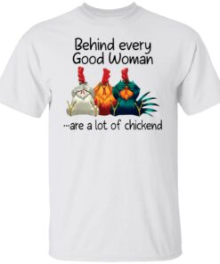 Behind every good woman are a lot of chicken shirt – Behind every good woman are a lot of chicken shirt –