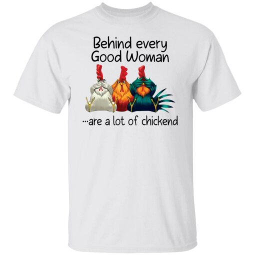 Behind every good woman are a lot of chicken shirt –