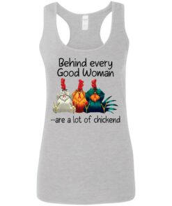 Behind every good woman are a lot of chicken shirt –