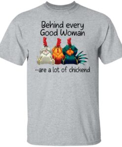 Behind every good woman are a lot of chicken shirt 6