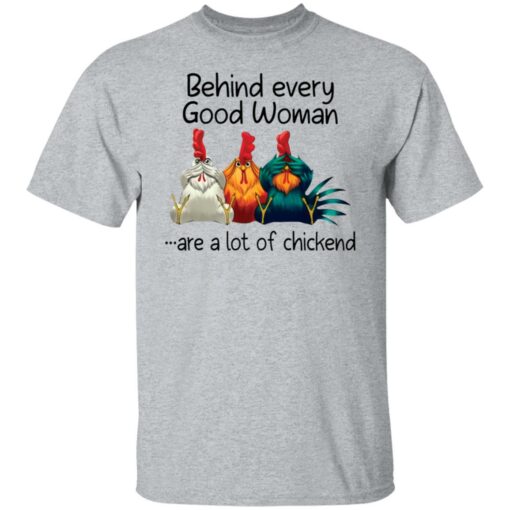 Behind every good woman are a lot of chicken shirt –