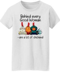 Behind every good woman are a lot of chicken shirt 7
