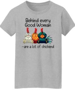 Behind every good woman are a lot of chicken shirt 8