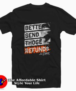 Better Send Those Refunds Joe Burrow T-Shirt On Sale Better Send Those Refunds Joe Burrow T-Shirt On Sale