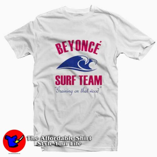 Beyonce Surf Team Training On That Wood T-shirt On Sale