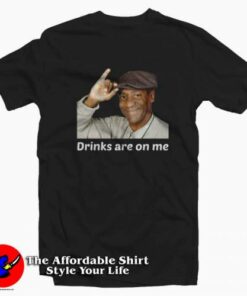 Bill Cosby Drinks Are On Me Funny Unisex T-shirt On Sale Bill Cosby Drinks Are On Me Funny Unisex T-shirt On Sale