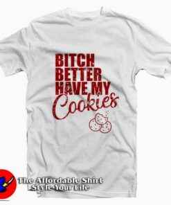 Bitch Better Have My Cookies Naughty Girl T-shirt On Sale Bitch Better Have My Cookies Naughty Girl T-shirt On Sale