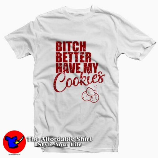 Bitch Better Have My Cookies Naughty Girl T-shirt On Sale