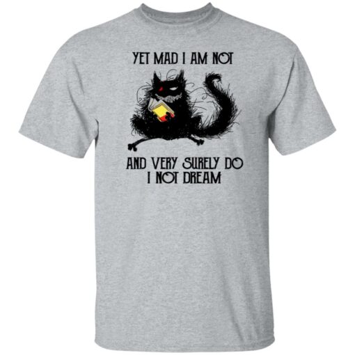 Black cat yet mad I am not and very surely do I not dream shirt