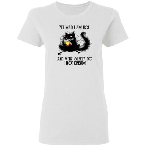 Black cat yet mad I am not and very surely do I not dream shirt