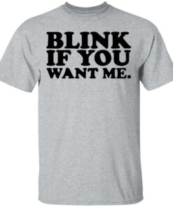 Blink if you want me shirt