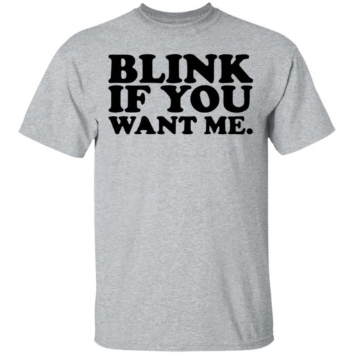 Blink if you want me shirt