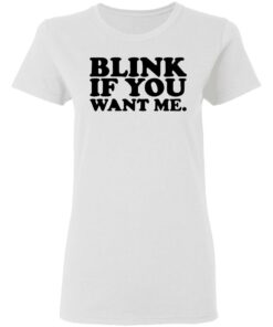 Blink if you want me shirt 2 Blink if you want me shirt 2